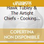Hawk Tubley & The Airtight Chiefs - Cooking With Dynamite! cd