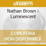 Nathan Brown - Luminescent cd