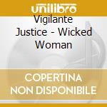 Vigilante Justice - Wicked Woman cd musicale di Vigilante Justice