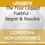 The Four Legged Faithful - Regret & Resolve cd musicale di The Four Legged Faithful