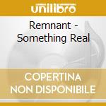 Remnant - Something Real cd musicale di Remnant