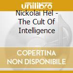 Nickolai Hel - The Cult Of Intelligence cd musicale di Nickolai Hel