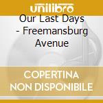 Our Last Days - Freemansburg Avenue cd musicale di Our Last Days