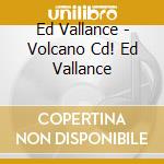 Ed Vallance - Volcano Cd! Ed Vallance cd