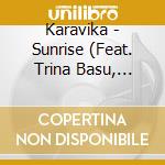 Karavika - Sunrise (Feat. Trina Basu, Amali Premawardhana, Perry Wortman & Advait Shah) cd