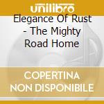 Elegance Of Rust - The Mighty Road Home cd