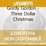 Gordy Gordon - Three Dollar Christmas cd musicale di Gordy Gordon