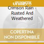 Crimson Rain - Rusted And Weathered cd musicale di Crimson Rain