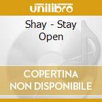 Shay - Stay Open cd musicale di Shay