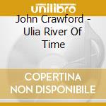 John Crawford - Ulia River Of Time cd