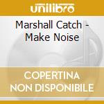 Marshall Catch - Make Noise