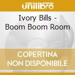 Ivory Bills - Boom Boom Room cd