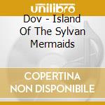 Dov - Island Of The Sylvan Mermaids cd
