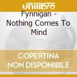 Fynnigan - Nothing Comes To Mind cd