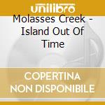 Molasses Creek - Island Out Of Time cd musicale di Molasses Creek