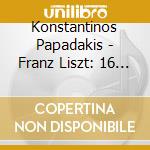 Konstantinos Papadakis - Franz Liszt: 16 Miniatures For Piano cd musicale di Konstantinos Papadakis