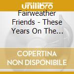 Fairweather Friends - These Years On The Boat cd musicale di Fairweather Friends