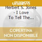 Herbert S. Jones - I Love To Tell The Story cd musicale di Herbert S. Jones