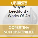 Wayne Leechford - Works Of Art cd
