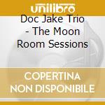 Doc Jake Trio - The Moon Room Sessions cd musicale di Doc Jake Trio