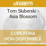 Tom Sluberski - Asia Blossom cd