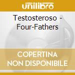 Testosteroso - Four-Fathers cd musicale di Testosteroso