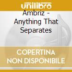 Ambriz - Anything That Separates cd