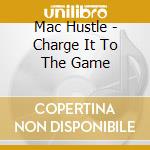 Mac Hustle - Charge It To The Game cd