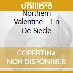 Northern Valentine - Fin De Siecle cd musicale di Northern Valentine