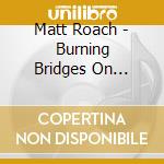 Matt Roach - Burning Bridges On Memory Lane cd