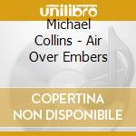 Michael Collins - Air Over Embers cd musicale di Michael Collins