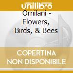 Omilani - Flowers, Birds, & Bees cd musicale di Omilani