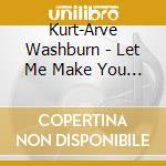 Kurt-Arve Washburn - Let Me Make You Feel Alright cd
