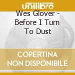 Wes Glover - Before I Turn To Dust cd