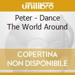 Peter - Dance The World Around cd musicale di Peter