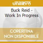 Buck Reid - Work In Progress cd musicale di Buck Reid