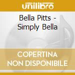 Bella Pitts - Simply Bella cd musicale di Bella Pitts