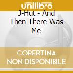 J-Hut - And Then There Was Me cd