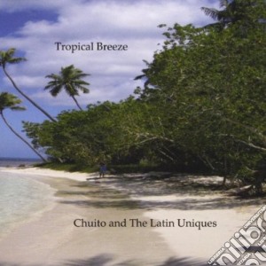 Chuito & The Latin Uniques - Tropical Breeze cd musicale di Chuito & The Latin Uniques