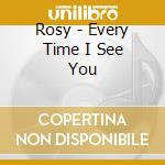 Rosy - Every Time I See You cd musicale di Rosy