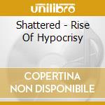Shattered - Rise Of Hypocrisy cd