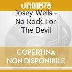 Josey Wells - No Rock For The Devil cd