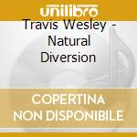 Travis Wesley - Natural Diversion cd musicale di Travis Wesley