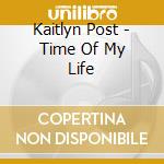 Kaitlyn Post - Time Of My Life cd
