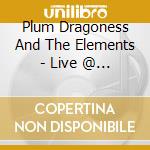 Plum Dragoness And The Elements - Live @ The Rotunda cd