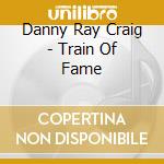 Danny Ray Craig - Train Of Fame cd