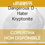 Dangerous D - Hater Kryptonite cd musicale di Dangerous D