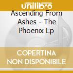 Ascending From Ashes - The Phoenix Ep cd musicale di Ascending From Ashes
