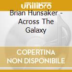 Brian Hunsaker - Across The Galaxy cd musicale di Brian Hunsaker