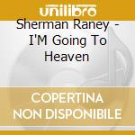 Sherman Raney - I'M Going To Heaven cd musicale di Sherman Raney